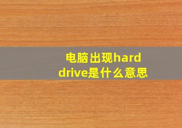 电脑出现hard drive是什么意思